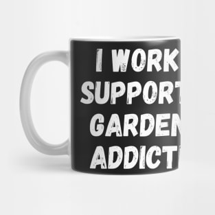 I Work To Support My Gardening Addiction Mug